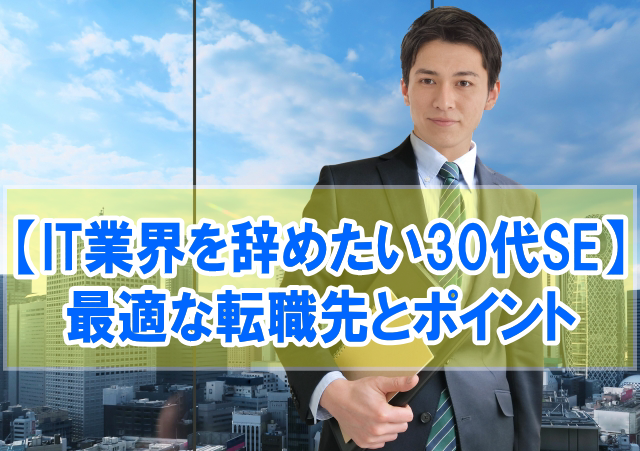 IT業界を辞めたい30代SEに最適な異業種の転職先５選【転職時に意識したいポイント】