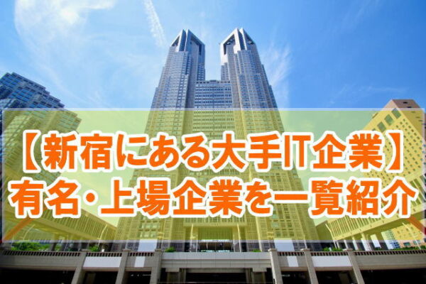 新宿にあるIT企業の大手62社を一覧紹介！上場企業や有名企業を項目別にランキング