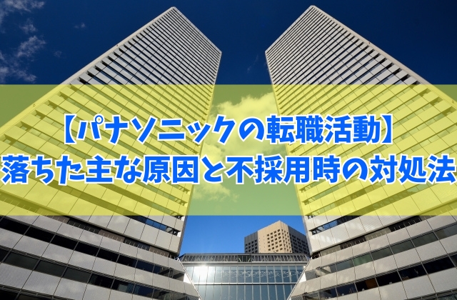 パナソニックの転職活動で落ちた主な原因は？８つの理由と不採用になった際の対処法