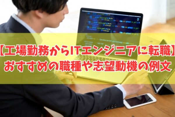 工場勤務からITエンジニアに転職できる？結論とおすすめの職種５選や志望動機の例文