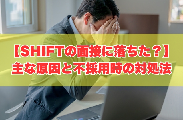 株式会社SHIFTの面接に落ちた主な原因は？７つの理由と不採用になった際の対処法