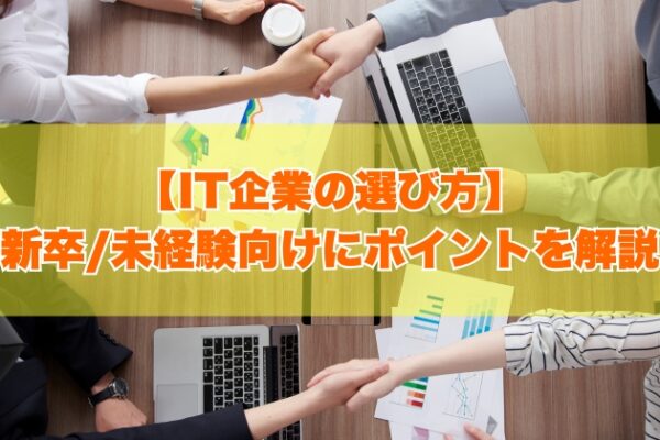 IT企業の選び方を新卒・未経験向けに解説！逆に入ってはいけないIT企業の特徴５選とは